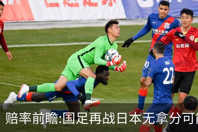 赔率前瞻:国足再战日本无拿分可能 数据一边倒